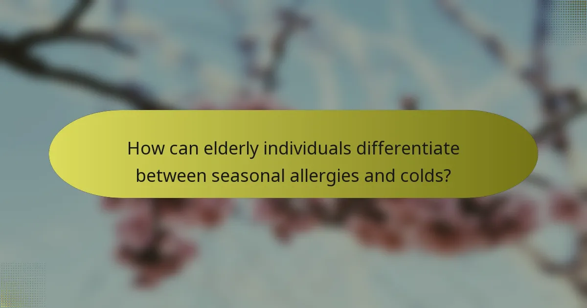 How can elderly individuals differentiate between seasonal allergies and colds?