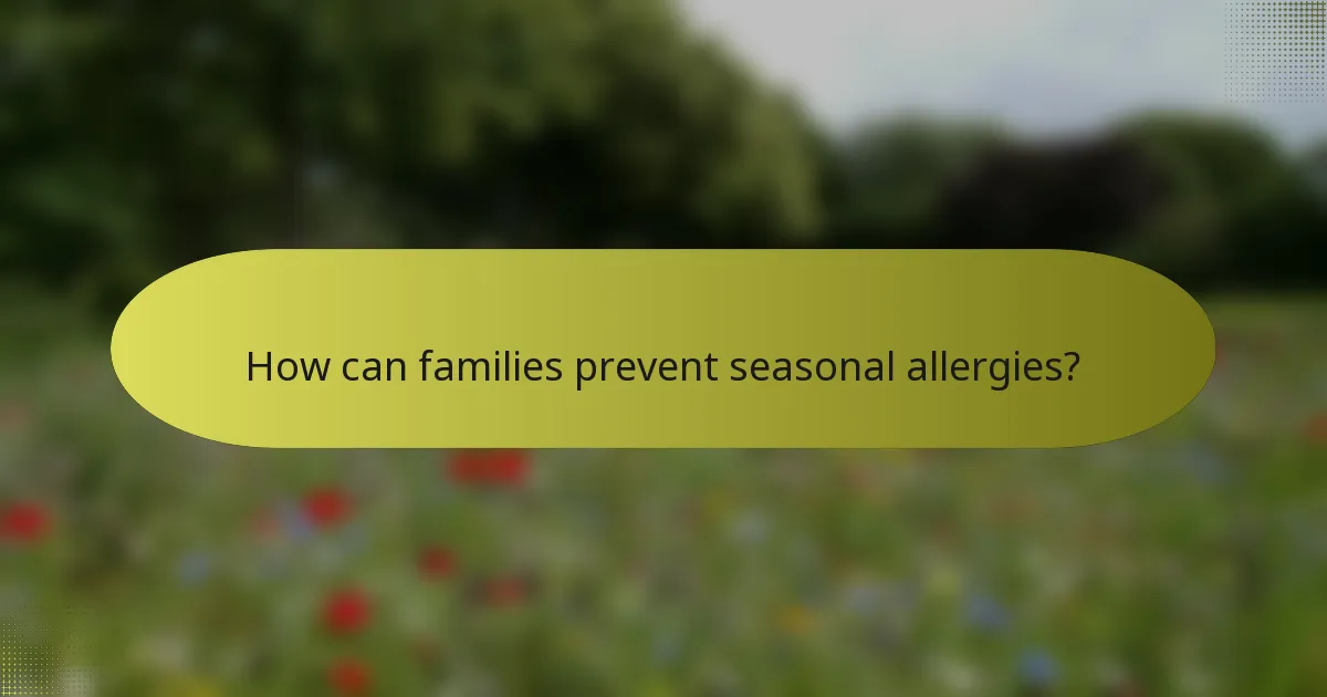 How can families prevent seasonal allergies?