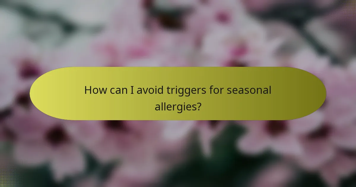 How can I avoid triggers for seasonal allergies?