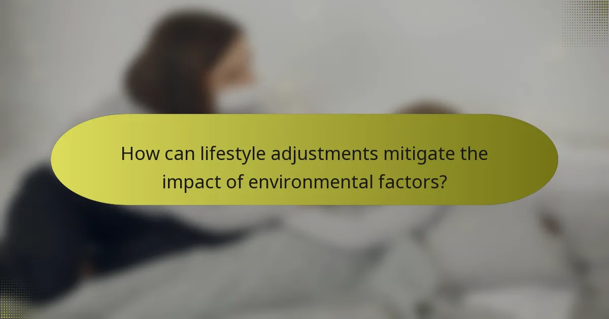 How can lifestyle adjustments mitigate the impact of environmental factors?
