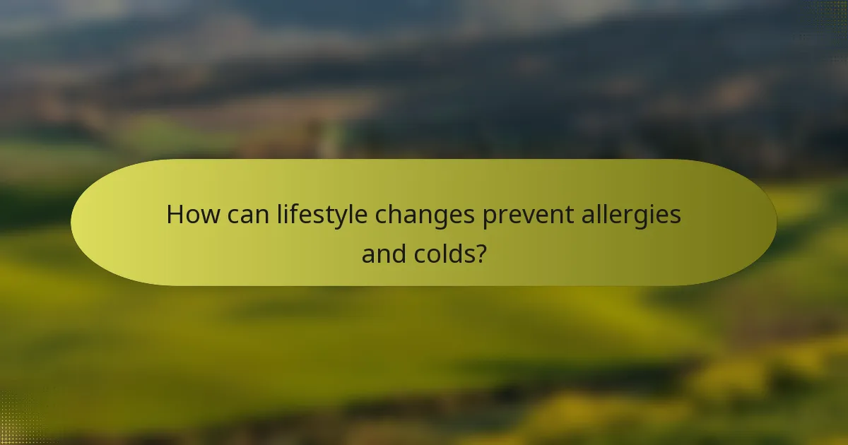 How can lifestyle changes prevent allergies and colds?