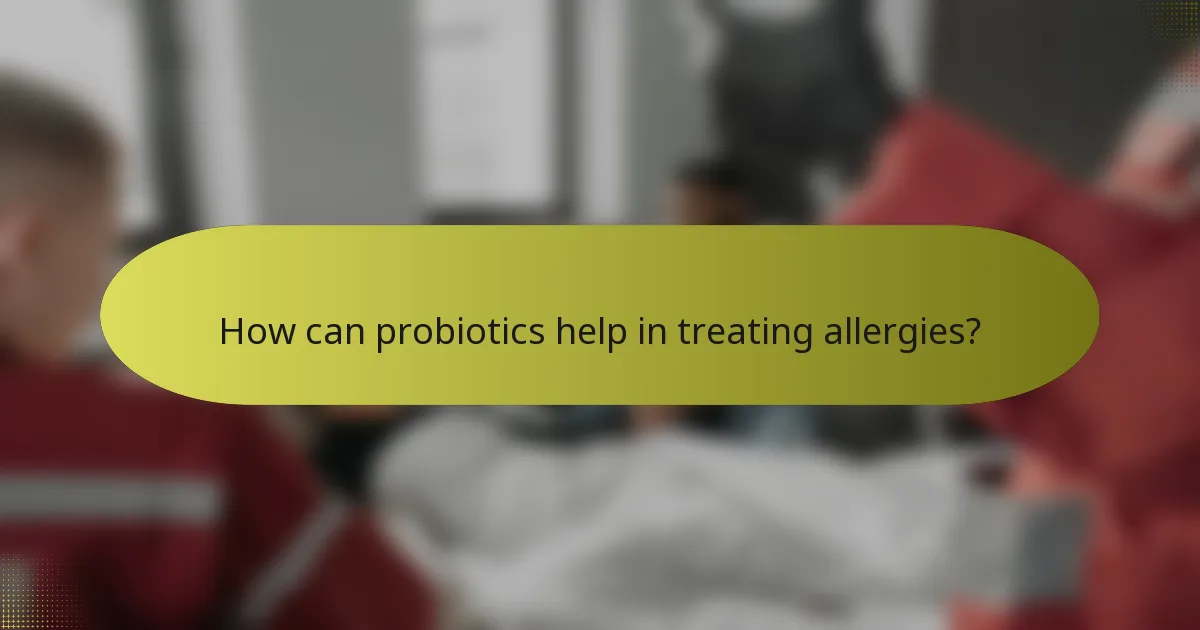 How can probiotics help in treating allergies?