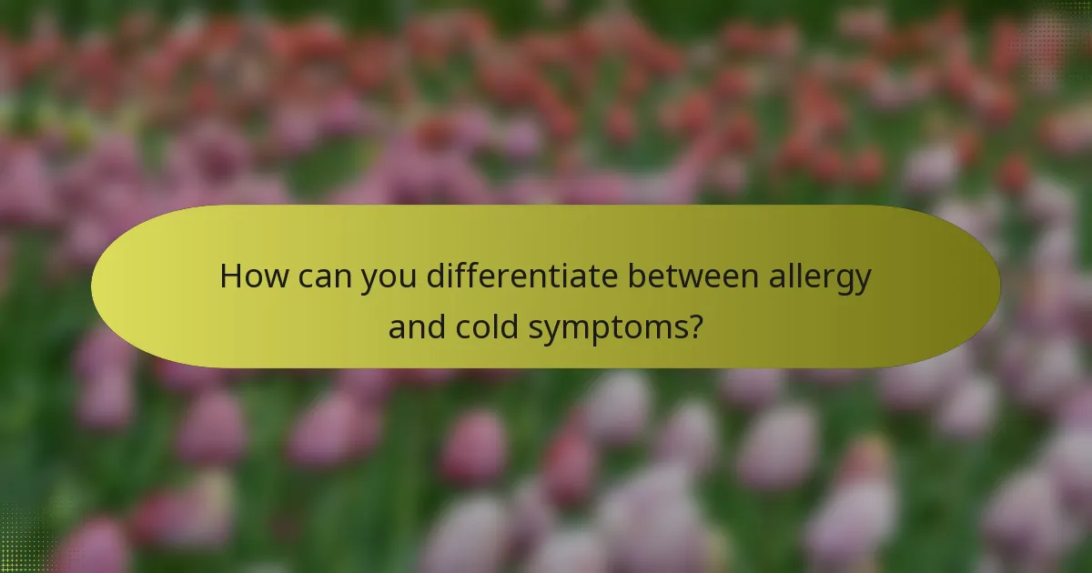 How can you differentiate between allergy and cold symptoms?