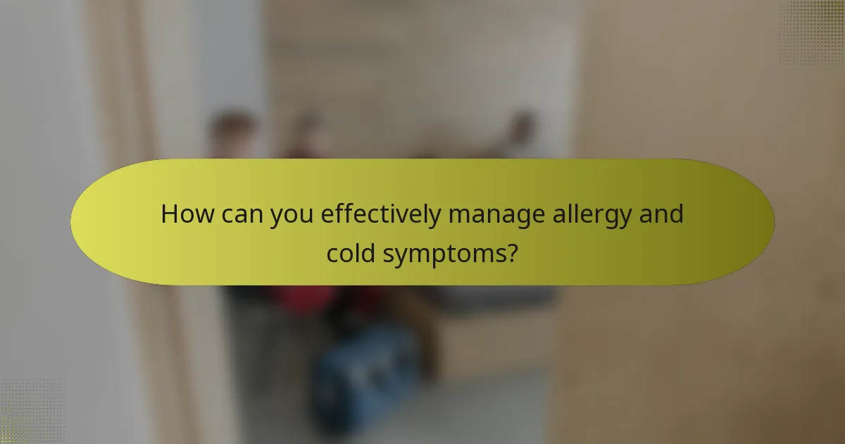 How can you effectively manage allergy and cold symptoms?