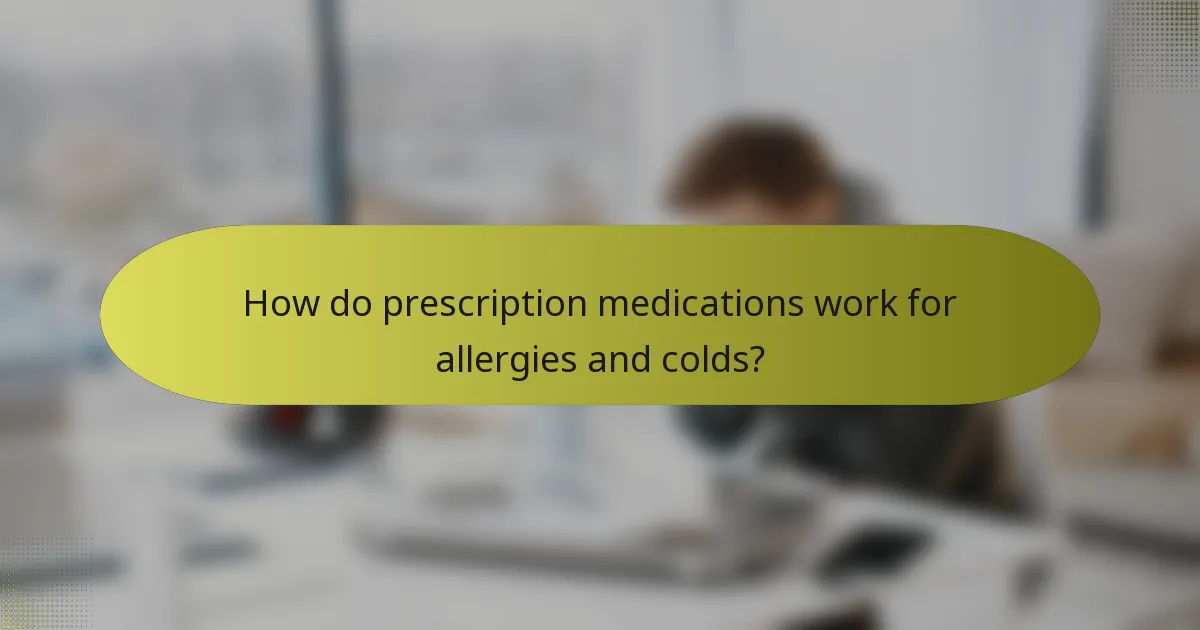 How do prescription medications work for allergies and colds?