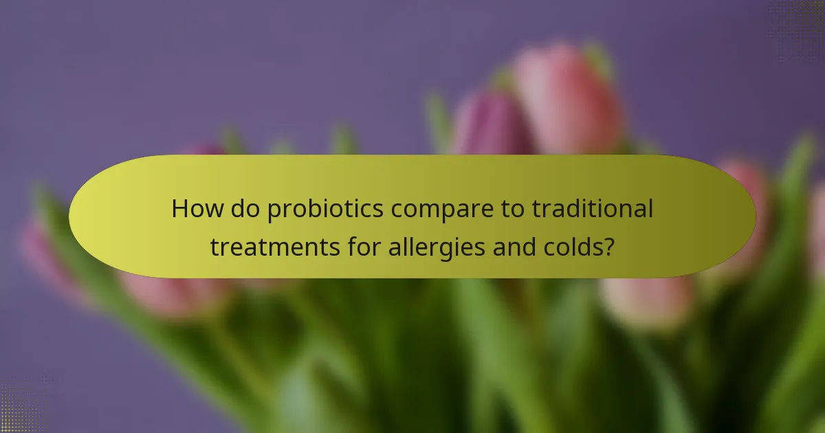 How do probiotics compare to traditional treatments for allergies and colds?
