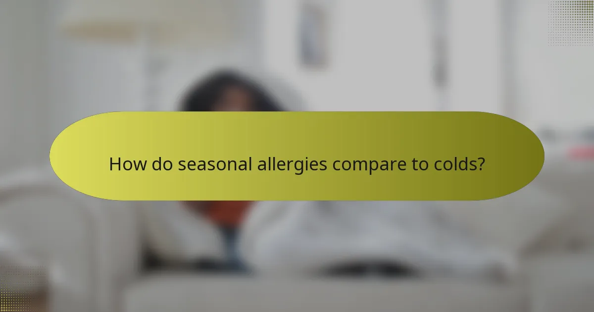 How do seasonal allergies compare to colds?
