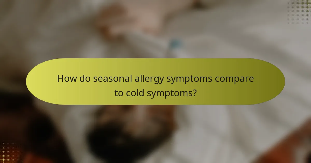 How do seasonal allergy symptoms compare to cold symptoms?