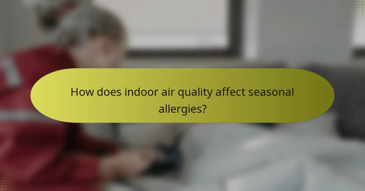 How does indoor air quality affect seasonal allergies?
