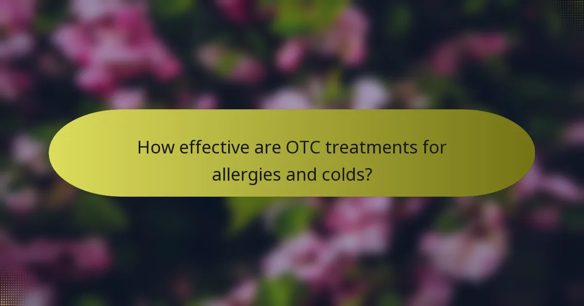 How effective are OTC treatments for allergies and colds?