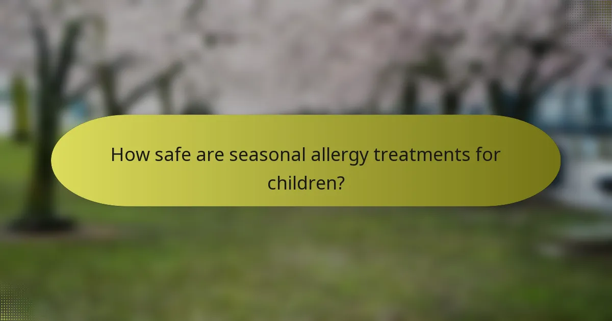 How safe are seasonal allergy treatments for children?