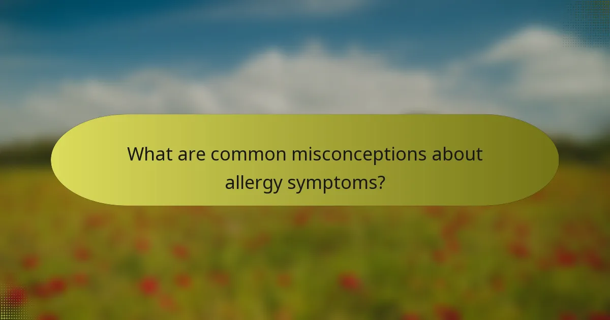 What are common misconceptions about allergy symptoms?