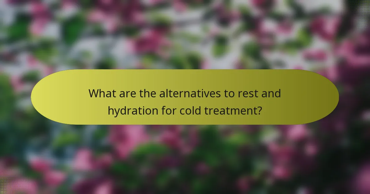 What are the alternatives to rest and hydration for cold treatment?