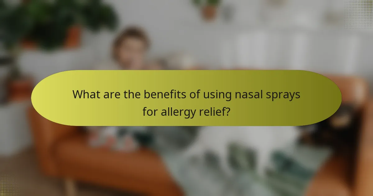 What are the benefits of using nasal sprays for allergy relief?