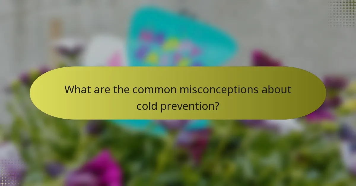 What are the common misconceptions about cold prevention?
