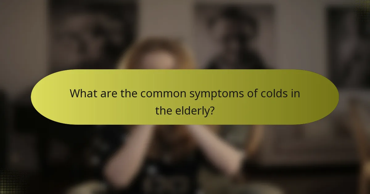 What are the common symptoms of colds in the elderly?