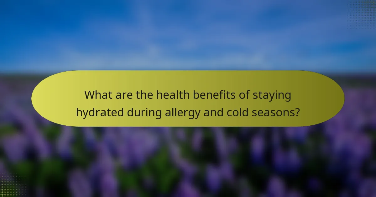 What are the health benefits of staying hydrated during allergy and cold seasons?