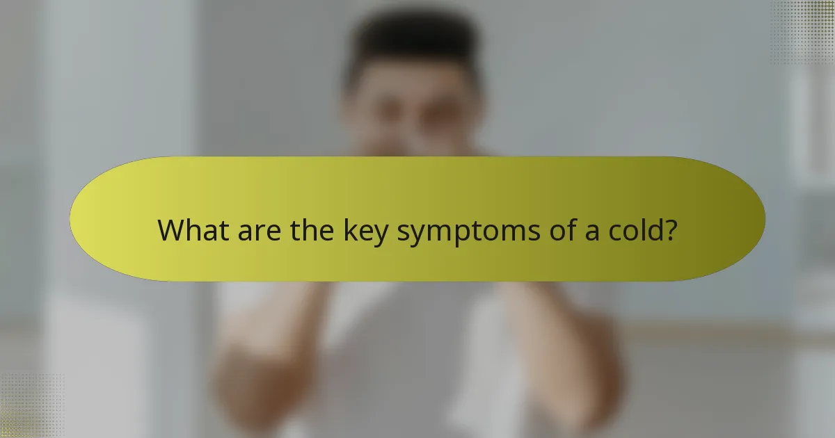 What are the key symptoms of a cold?