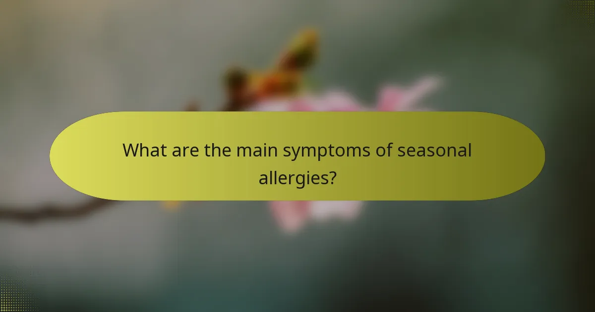 What are the main symptoms of seasonal allergies?