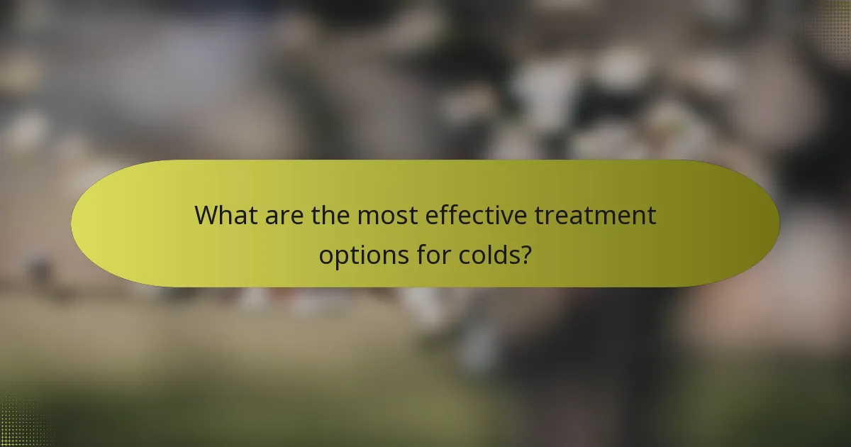 What are the most effective treatment options for colds?