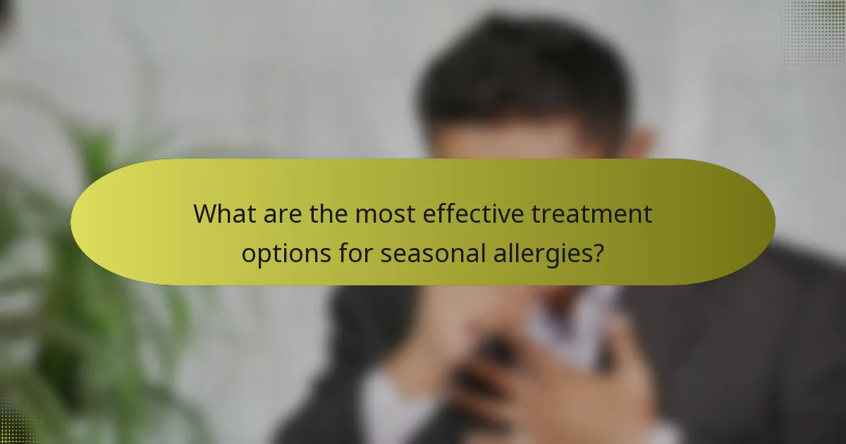 What are the most effective treatment options for seasonal allergies?