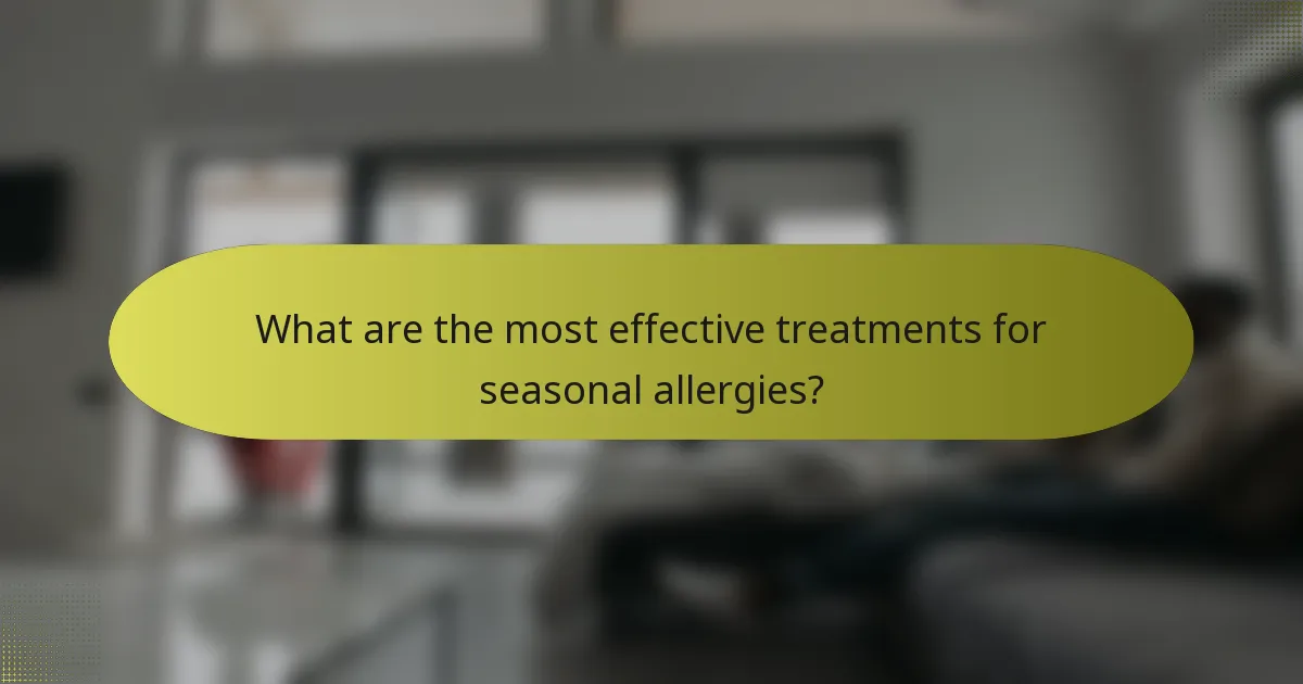 What are the most effective treatments for seasonal allergies?
