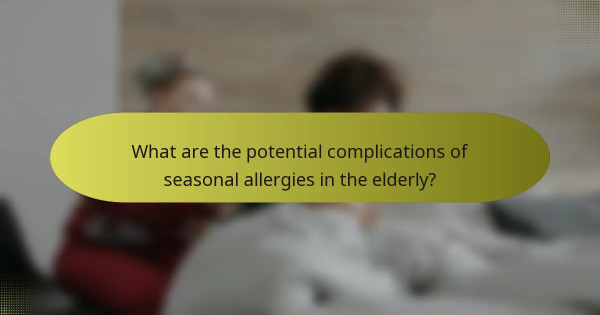 What are the potential complications of seasonal allergies in the elderly?