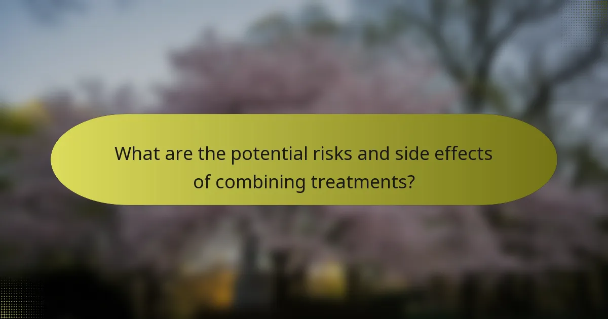 What are the potential risks and side effects of combining treatments?