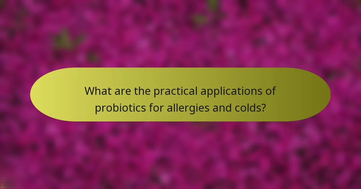What are the practical applications of probiotics for allergies and colds?