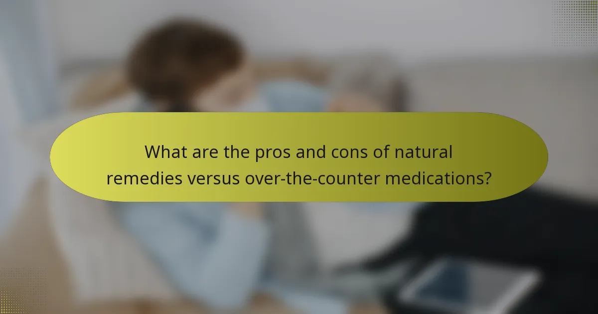 What are the pros and cons of natural remedies versus over-the-counter medications?