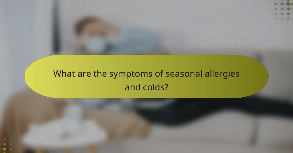 What are the symptoms of seasonal allergies and colds?