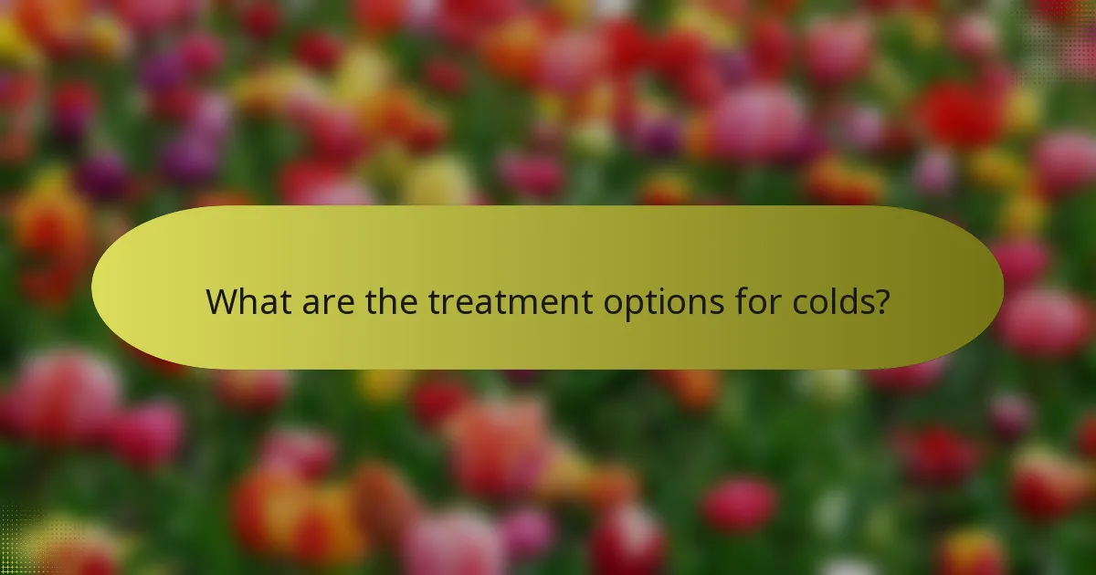 What are the treatment options for colds?