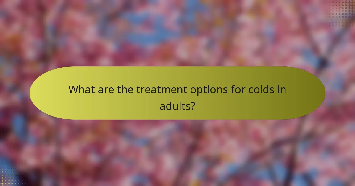 What are the treatment options for colds in adults?
