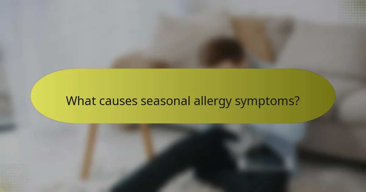 What causes seasonal allergy symptoms?