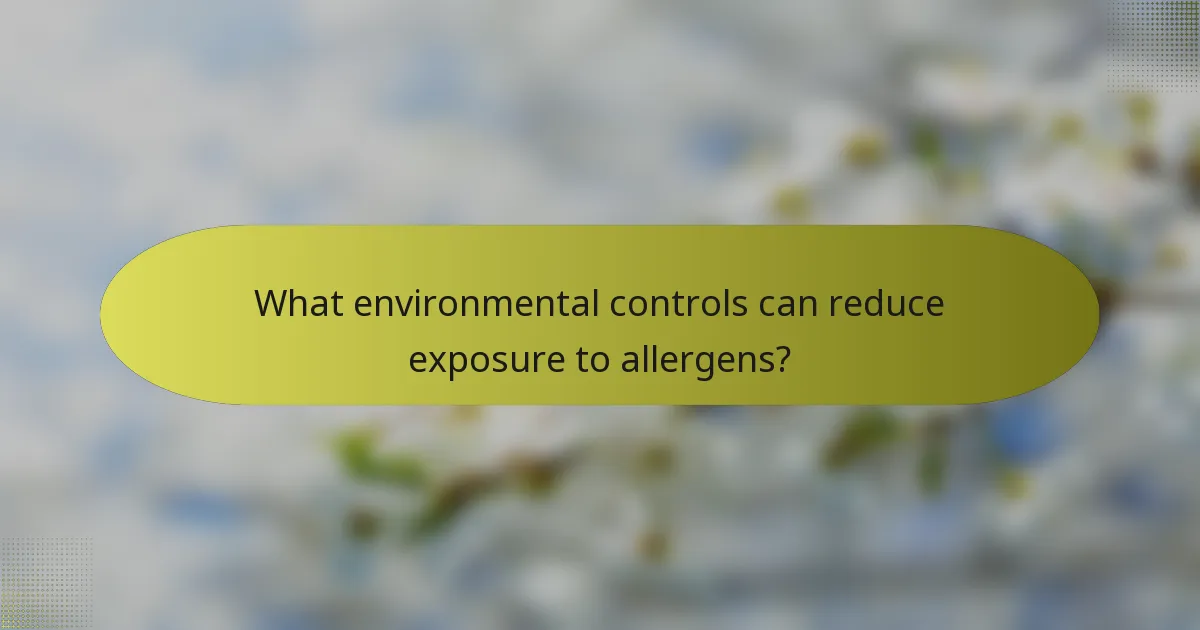 What environmental controls can reduce exposure to allergens?