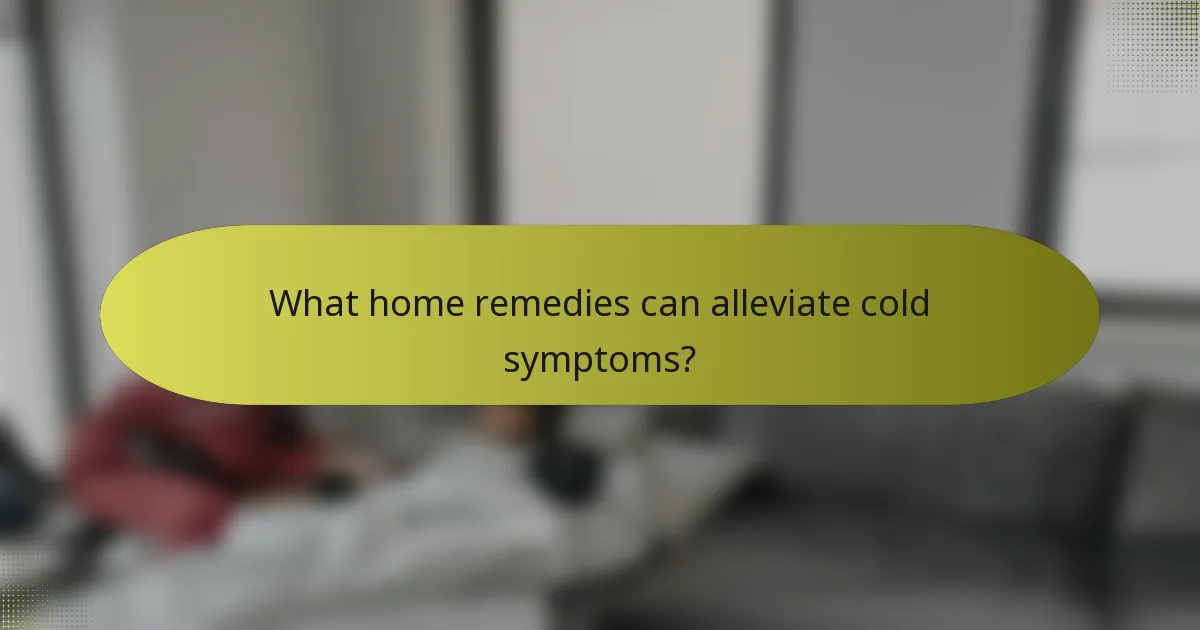 What home remedies can alleviate cold symptoms?