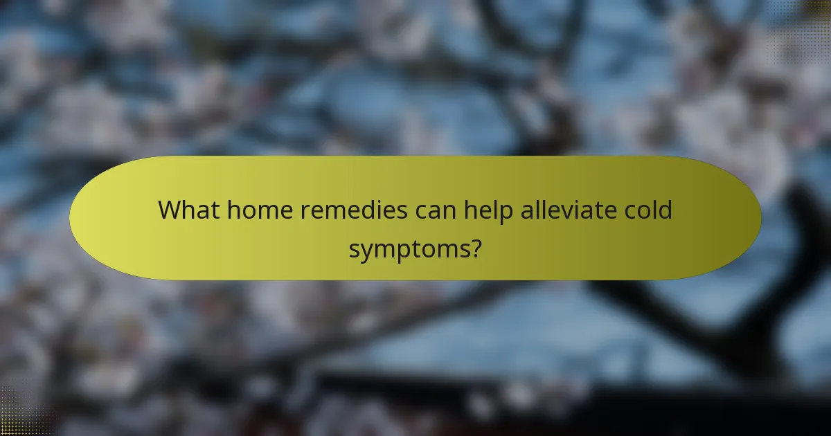 What home remedies can help alleviate cold symptoms?