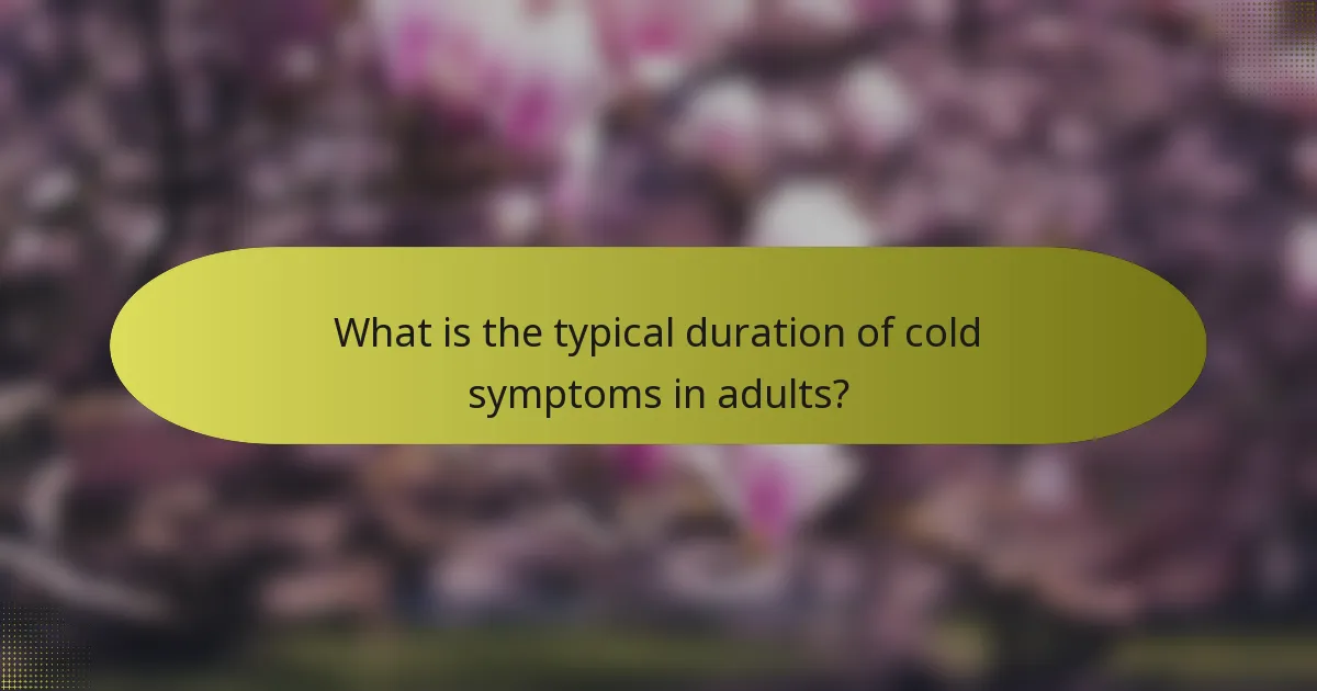What is the typical duration of cold symptoms in adults?