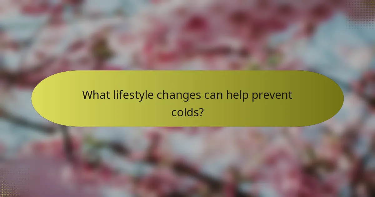 What lifestyle changes can help prevent colds?