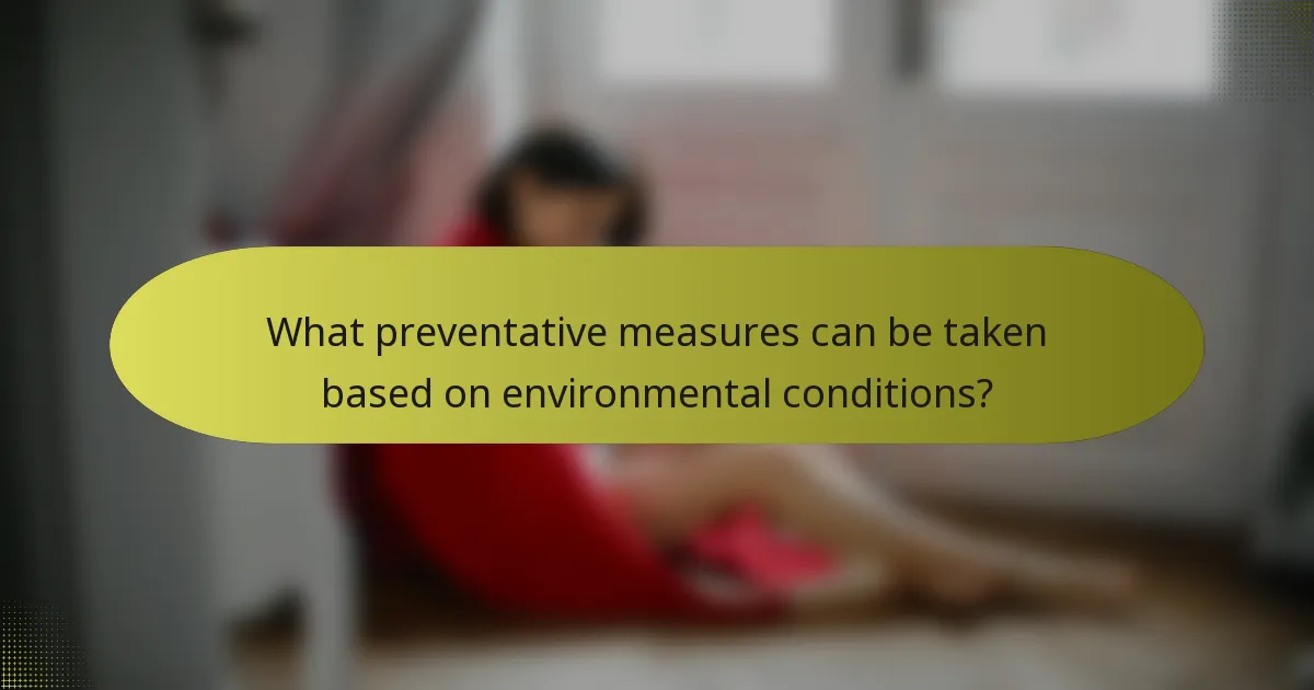 What preventative measures can be taken based on environmental conditions?