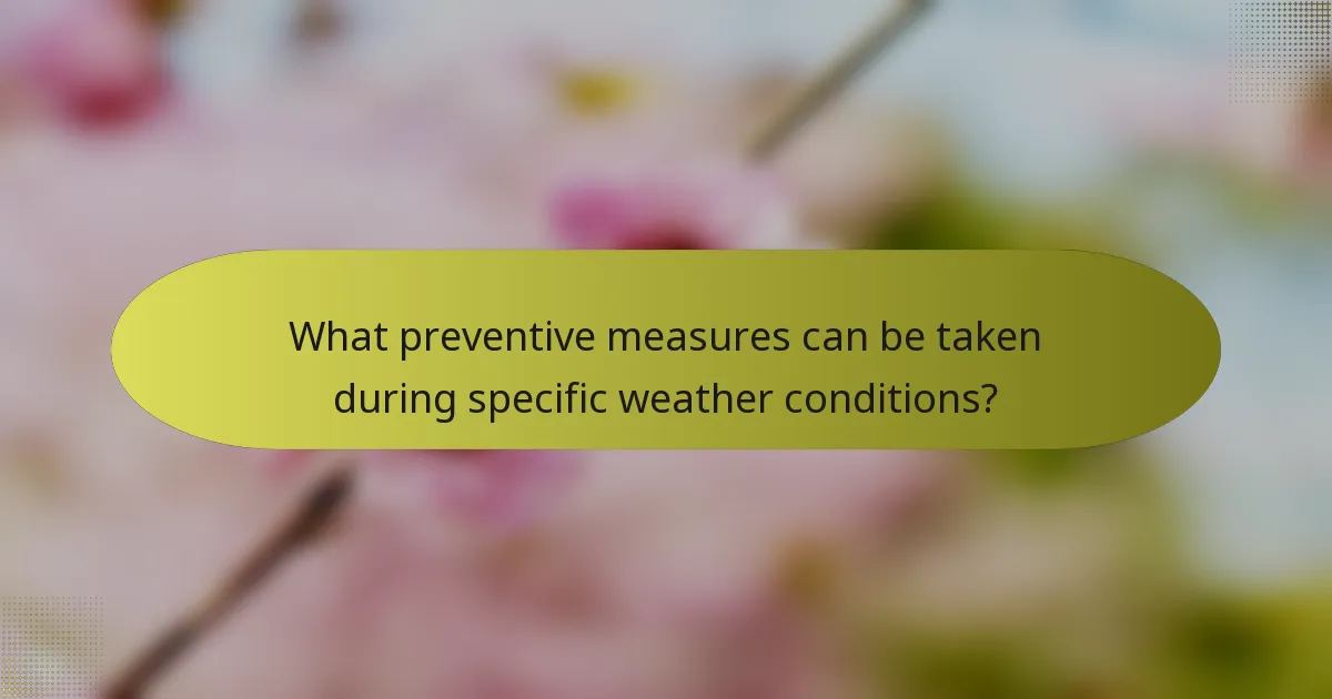 What preventive measures can be taken during specific weather conditions?