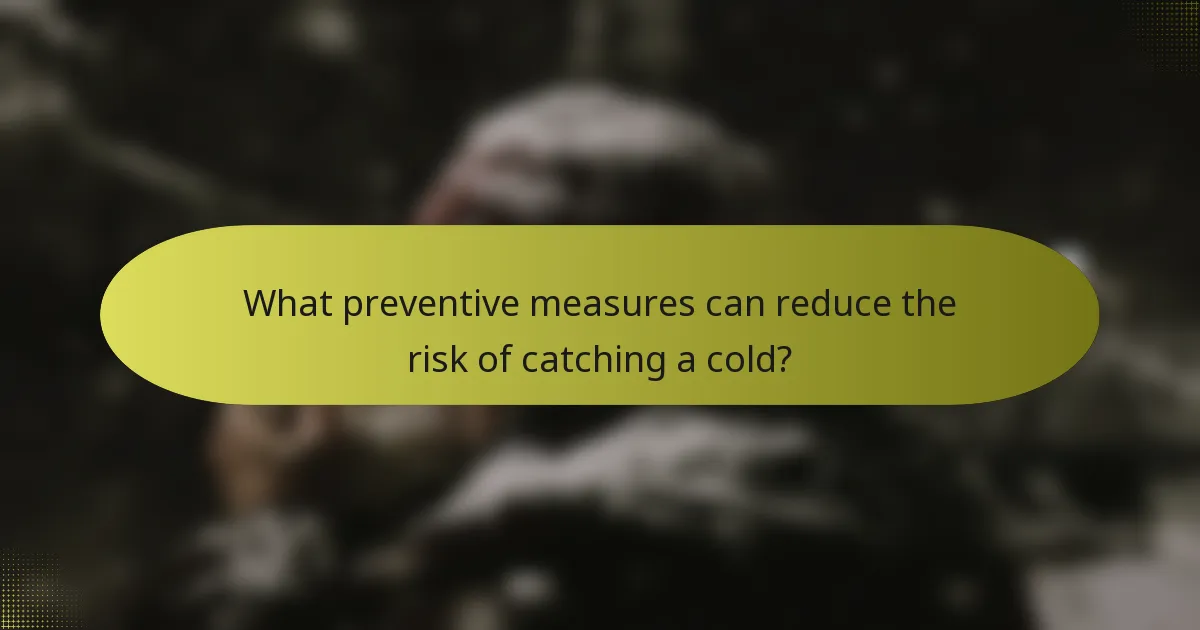 What preventive measures can reduce the risk of catching a cold?