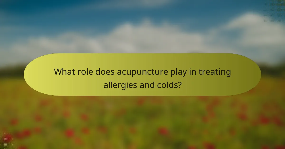 What role does acupuncture play in treating allergies and colds?
