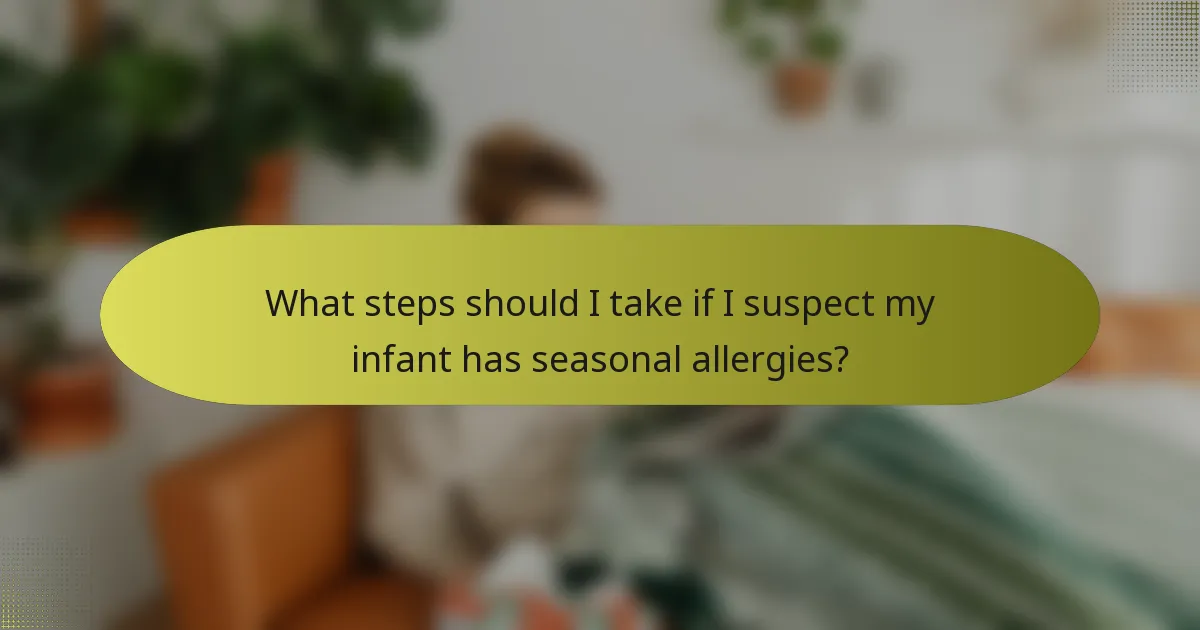 What steps should I take if I suspect my infant has seasonal allergies?