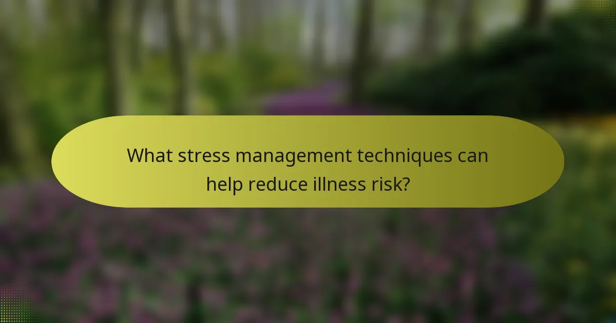 What stress management techniques can help reduce illness risk?