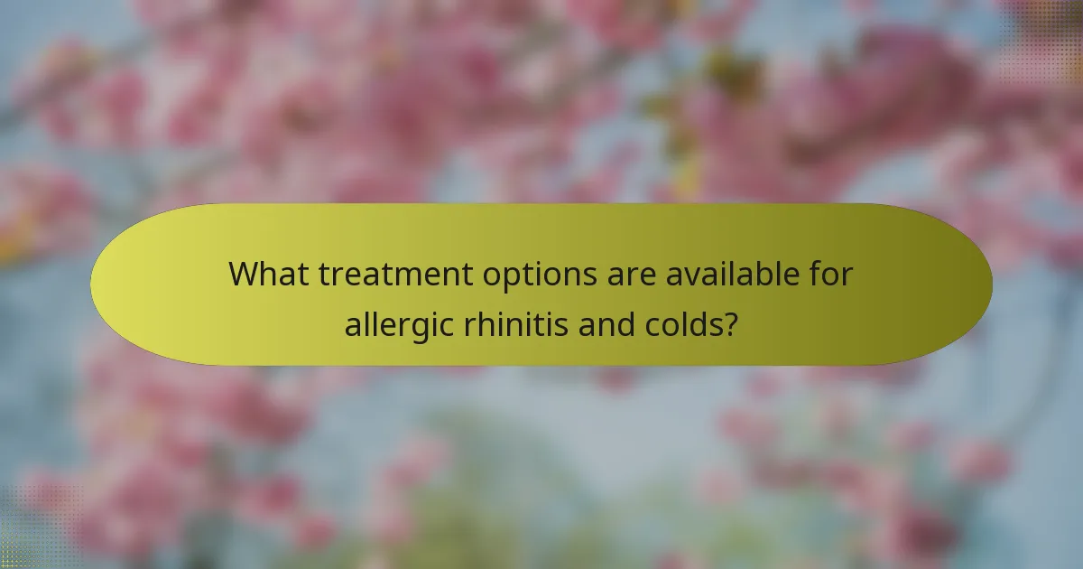 What treatment options are available for allergic rhinitis and colds?