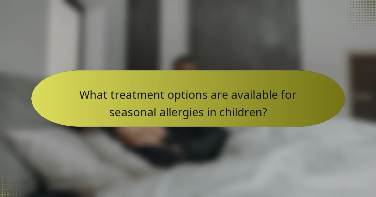 What treatment options are available for seasonal allergies in children?