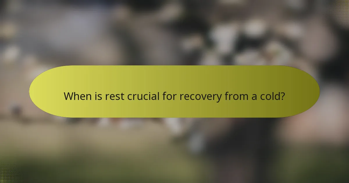 When is rest crucial for recovery from a cold?
