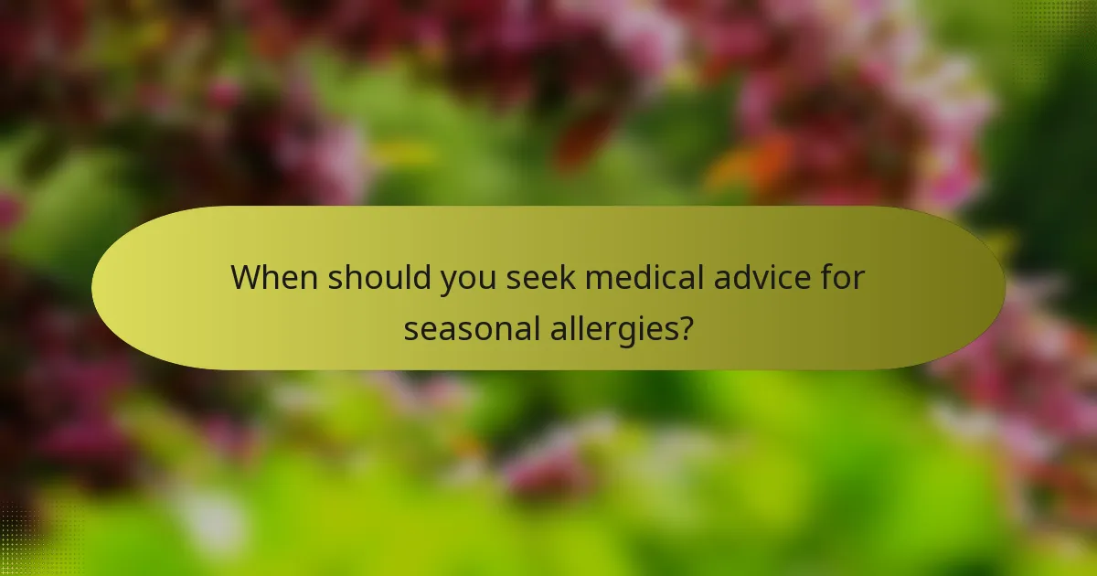 When should you seek medical advice for seasonal allergies?