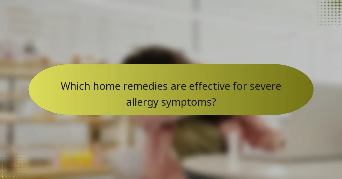 Which home remedies are effective for severe allergy symptoms?